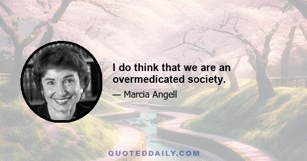 I do think that we are an overmedicated society.