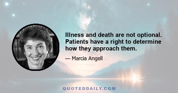 Illness and death are not optional. Patients have a right to determine how they approach them.