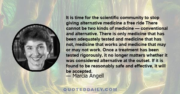 It is time for the scientific community to stop giving alternative medicine a free ride There cannot be two kinds of medicine — conventional and alternative. There is only medicine that has been adequately tested and