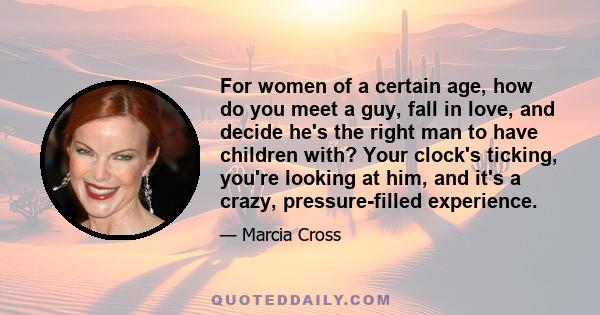 For women of a certain age, how do you meet a guy, fall in love, and decide he's the right man to have children with? Your clock's ticking, you're looking at him, and it's a crazy, pressure-filled experience.