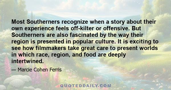 Most Southerners recognize when a story about their own experience feels off-kilter or offensive. But Southerners are also fascinated by the way their region is presented in popular culture. It is exciting to see how