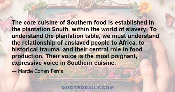 The core cuisine of Southern food is established in the plantation South, within the world of slavery. To understand the plantation table, we must understand the relationship of enslaved people to Africa, to historical