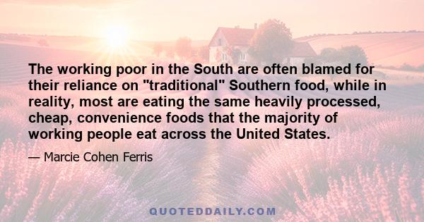 The working poor in the South are often blamed for their reliance on traditional Southern food, while in reality, most are eating the same heavily processed, cheap, convenience foods that the majority of working people