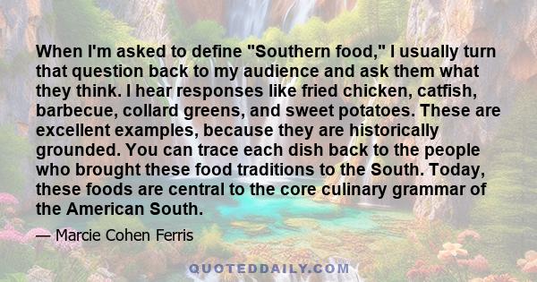 When I'm asked to define Southern food, I usually turn that question back to my audience and ask them what they think. I hear responses like fried chicken, catfish, barbecue, collard greens, and sweet potatoes. These