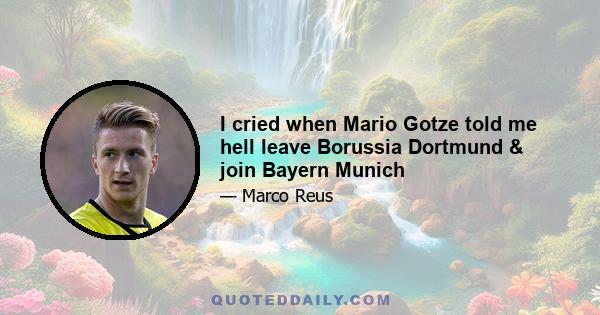 I cried when Mario Gotze told me hell leave Borussia Dortmund & join Bayern Munich