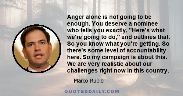 Anger alone is not going to be enough. You deserve a nominee who tells you exactly, Here's what we're going to do, and outlines that. So you know what you're getting. So there's some level of accountability here. So my