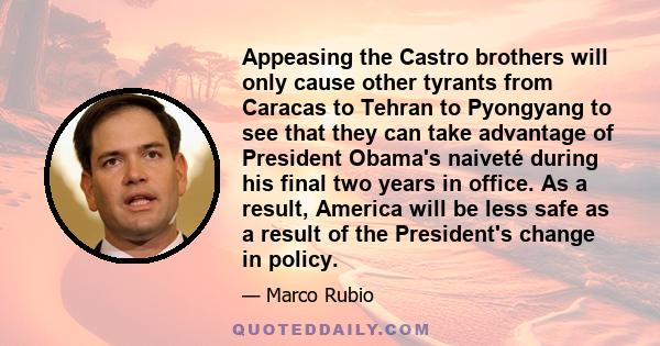 Appeasing the Castro brothers will only cause other tyrants from Caracas to Tehran to Pyongyang to see that they can take advantage of President Obama's naiveté during his final two years in office. As a result, America 