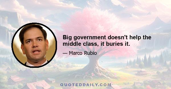 Big government doesn't help the middle class, it buries it.