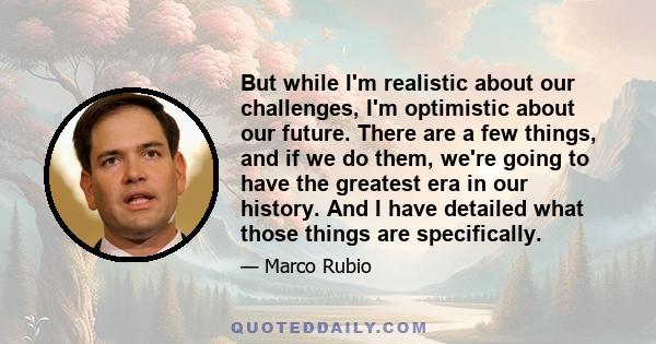 But while I'm realistic about our challenges, I'm optimistic about our future. There are a few things, and if we do them, we're going to have the greatest era in our history. And I have detailed what those things are