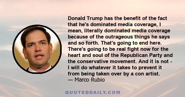 Donald Trump has the benefit of the fact that he's dominated media coverage, I mean, literally dominated media coverage because of the outrageous things he says and so forth. That's going to end here. There's going to