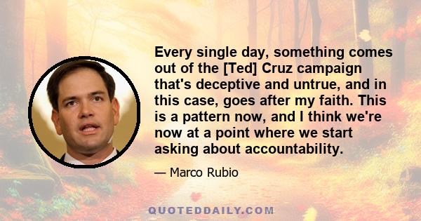 Every single day, something comes out of the [Ted] Cruz campaign that's deceptive and untrue, and in this case, goes after my faith. This is a pattern now, and I think we're now at a point where we start asking about