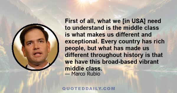 First of all, what we [in USA] need to understand is the middle class is what makes us different and exceptional. Every country has rich people, but what has made us different throughout history is that we have this