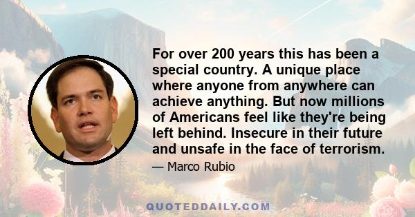 For over 200 years this has been a special country. A unique place where anyone from anywhere can achieve anything. But now millions of Americans feel like they're being left behind. Insecure in their future and unsafe