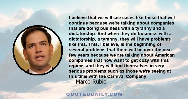 I believe that we will see cases like these that will continue because we're talking about companies that are doing business with a tyranny and a dictatorship. And when they do business with a dictatorship, a tyranny,