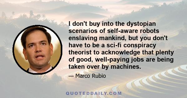 I don't buy into the dystopian scenarios of self-aware robots enslaving mankind, but you don't have to be a sci-fi conspiracy theorist to acknowledge that plenty of good, well-paying jobs are being taken over by