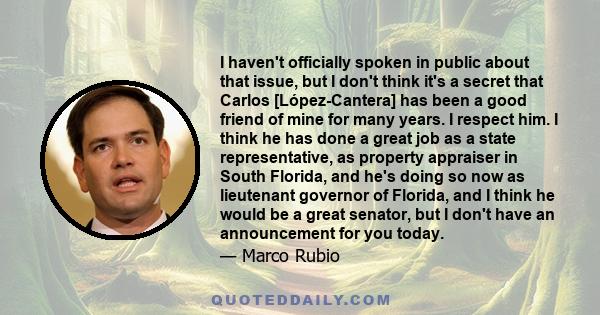 I haven't officially spoken in public about that issue, but I don't think it's a secret that Carlos [López-Cantera] has been a good friend of mine for many years. I respect him. I think he has done a great job as a