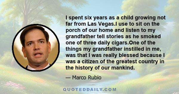 I spent six years as a child growing not far from Las Vegas.I use to sit on the porch of our home and listen to my grandfather tell stories as he smoked one of three daily cigars.One of the things my grandfather