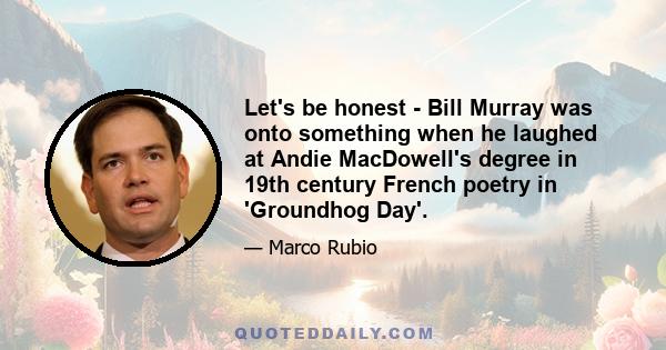 Let's be honest - Bill Murray was onto something when he laughed at Andie MacDowell's degree in 19th century French poetry in 'Groundhog Day'.