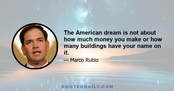 The American dream is not about how much money you make or how many buildings have your name on it.