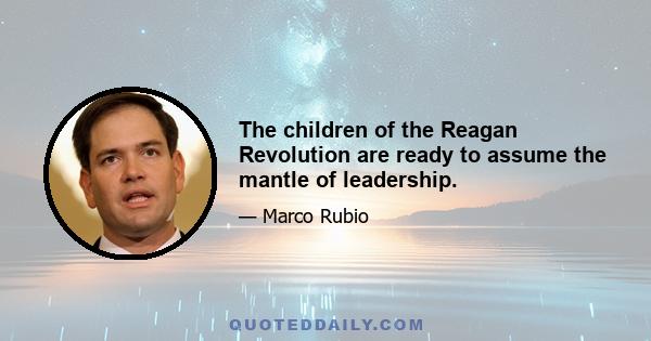 The children of the Reagan Revolution are ready to assume the mantle of leadership.