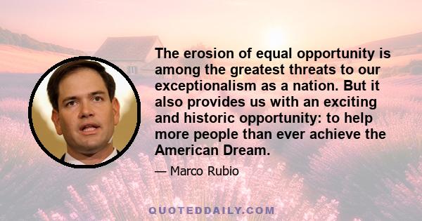 The erosion of equal opportunity is among the greatest threats to our exceptionalism as a nation. But it also provides us with an exciting and historic opportunity: to help more people than ever achieve the American