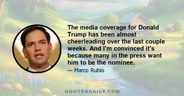 The media coverage for Donald Trump has been almost cheerleading over the last couple weeks. And I'm convinced it's because many in the press want him to be the nominee.