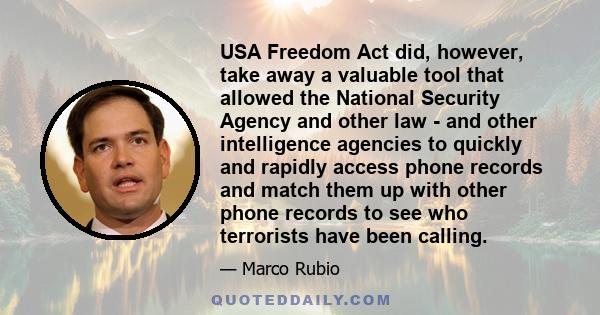 USA Freedom Act did, however, take away a valuable tool that allowed the National Security Agency and other law - and other intelligence agencies to quickly and rapidly access phone records and match them up with other