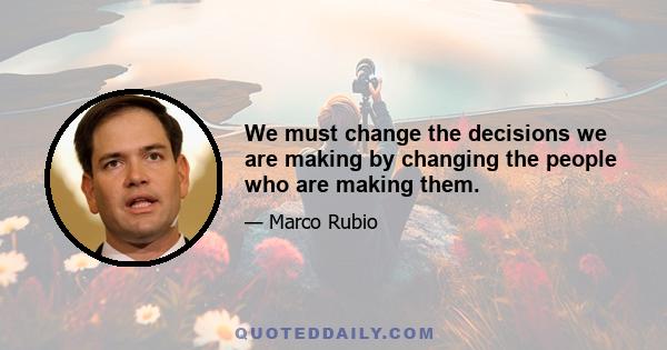 We must change the decisions we are making by changing the people who are making them.