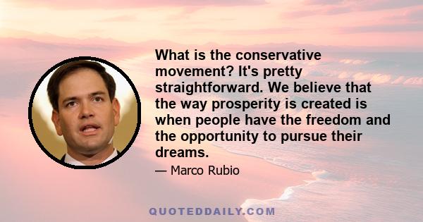 What is the conservative movement? It's pretty straightforward. We believe that the way prosperity is created is when people have the freedom and the opportunity to pursue their dreams.