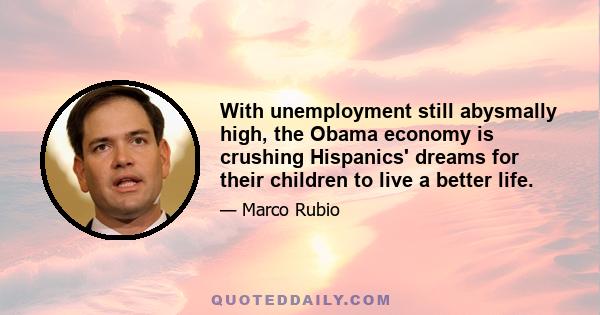 With unemployment still abysmally high, the Obama economy is crushing Hispanics' dreams for their children to live a better life.