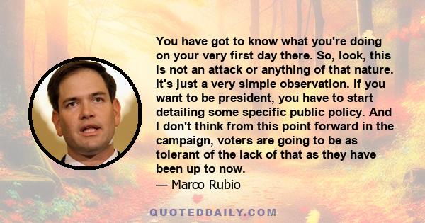 You have got to know what you're doing on your very first day there. So, look, this is not an attack or anything of that nature. It's just a very simple observation. If you want to be president, you have to start