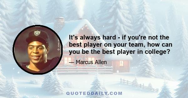 It's always hard - if you're not the best player on your team, how can you be the best player in college?