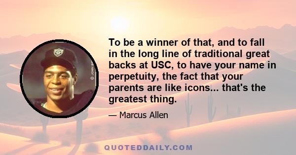 To be a winner of that, and to fall in the long line of traditional great backs at USC, to have your name in perpetuity, the fact that your parents are like icons... that's the greatest thing.