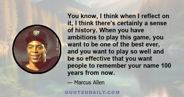 You know, I think when I reflect on it, I think there's certainly a sense of history. When you have ambitions to play this game, you want to be one of the best ever, and you want to play so well and be so effective that 