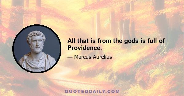 All that is from the gods is full of Providence.