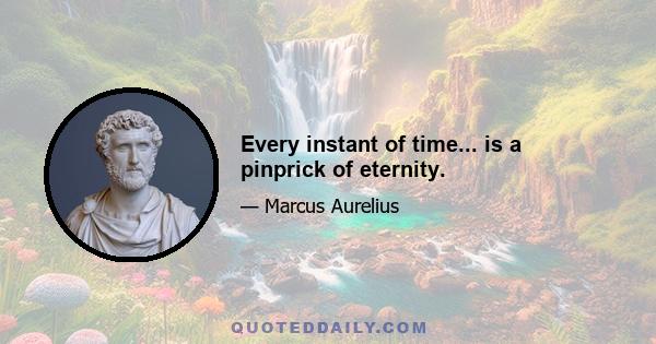 Every instant of time... is a pinprick of eternity.