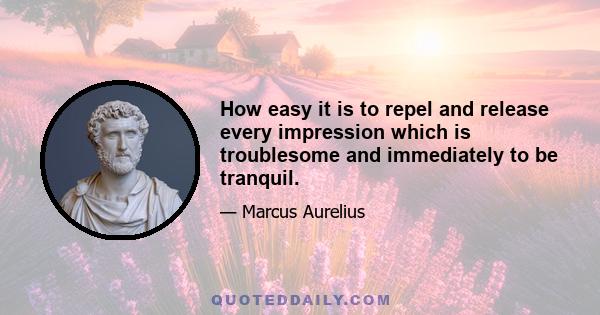 How easy it is to repel and release every impression which is troublesome and immediately to be tranquil.