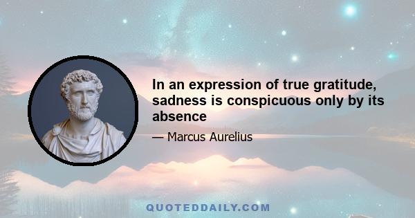 In an expression of true gratitude, sadness is conspicuous only by its absence