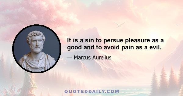 It is a sin to persue pleasure as a good and to avoid pain as a evil.