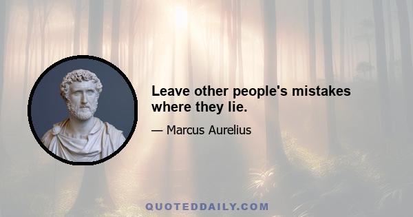 Leave other people's mistakes where they lie.