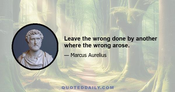 Leave the wrong done by another where the wrong arose.