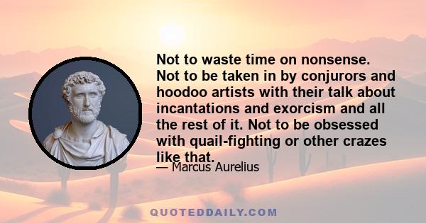 Not to waste time on nonsense. Not to be taken in by conjurors and hoodoo artists with their talk about incantations and exorcism and all the rest of it. Not to be obsessed with quail-fighting or other crazes like that.