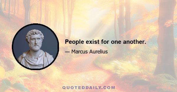 People exist for one another.