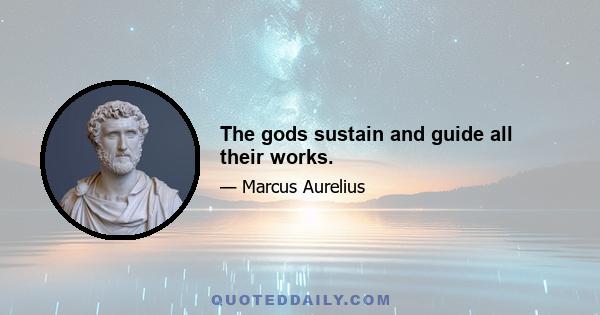 The gods sustain and guide all their works.