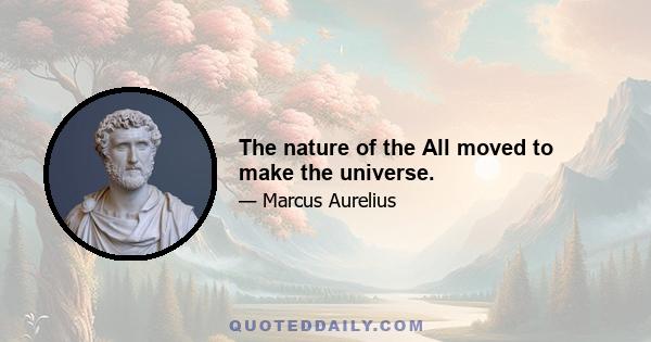 The nature of the All moved to make the universe.