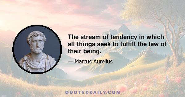 The stream of tendency in which all things seek to fulfill the law of their being.