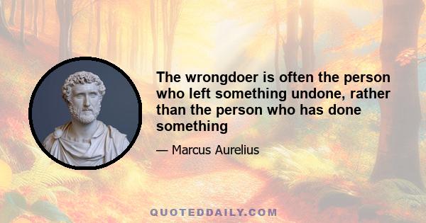 The wrongdoer is often the person who left something undone, rather than the person who has done something