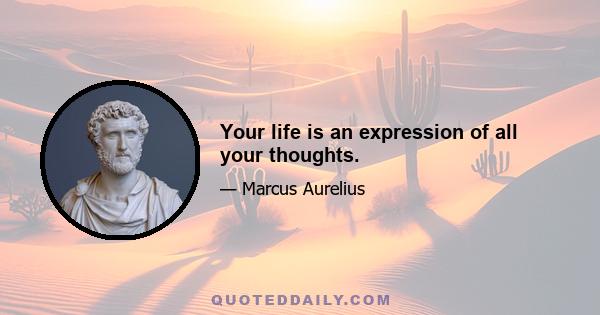 Your life is an expression of all your thoughts.