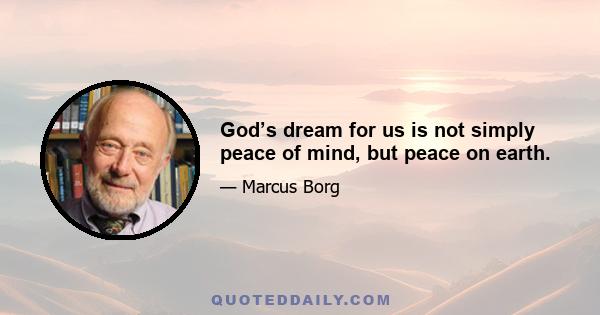 God’s dream for us is not simply peace of mind, but peace on earth.