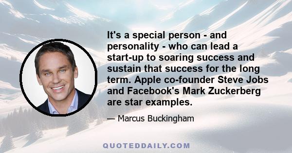 It's a special person - and personality - who can lead a start-up to soaring success and sustain that success for the long term. Apple co-founder Steve Jobs and Facebook's Mark Zuckerberg are star examples.